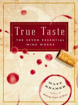 True Taste: The Seven Essential Wine Words de Matt Kramer