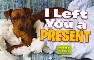 I Left You a Present: A Hilarious Collection of Mischievous Pups de Robb Pearlman