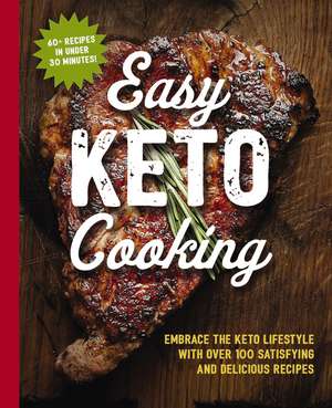 The Easy Keto Cooking Cookbook: Embrace the Keto Lifestyle with Over 100 Satisfying and Delicious Recipes de Cider Mill Press