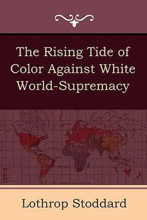 The Rising Tide of Color Against White World-Supremacy de Lothrop Stoddard