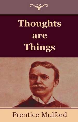 Thoughts Are Things: The Great Alternative de Prentice Mulford