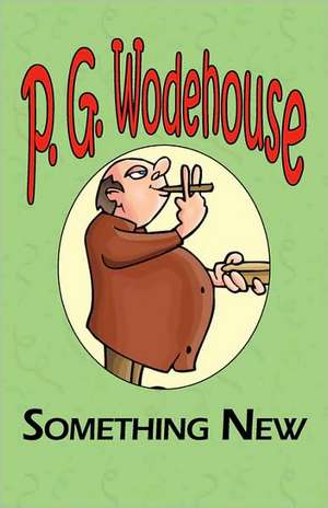 Something New - From the Manor Wodehouse Collection, a Selection from the Early Works of P. G. Wodehouse de P. G. Wodehouse