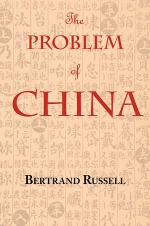 The Problem of China: A Collection of Articles, Poems & Short Stories- From the Manor Wodehouse Collection, a Selection from the Early Works de Bertrand Russell