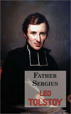 Father Sergius - A Story by Tolstoy de Leo Tolstoy