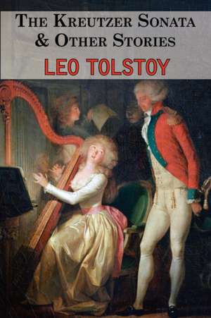 The Kreutzer Sonata & Other Stories - Tales by Tolstoy de Leo Tolstoy