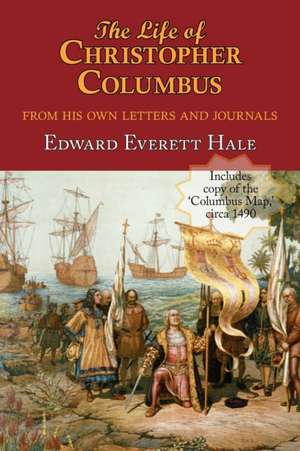 The Life of Christopher Columbus. with Appendices and the Colombus Map, Drawn Circa 1490 in the Workshop of Bartolomeo and Christopher Columbus in Lis de Edward Everett Hale