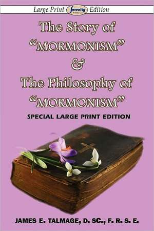 The Story of Mormonism & the Philosophy of Mormonism: Two Novellas in One Volume de James E. Talmage