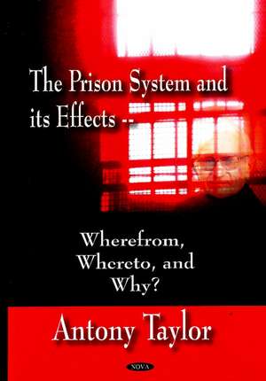Prison System & its Effects: Where From, Whereto, & Why? de Antony Taylor
