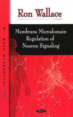 Membrane Microdomain Regulation of Neuron Signaling de RON WALLACE