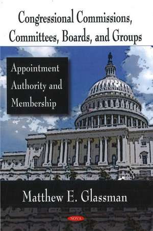 Congressional Commissions, Committees, Boards, & Groups: Appointment Authority & Membership de Matthew E Glassman
