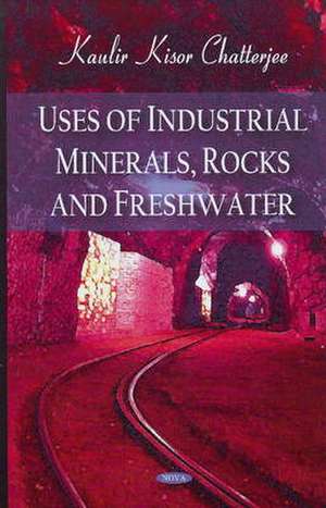 Uses of Industrial Minerals, Rocks and Freshwater de Kaulir Kisor Chatterjee