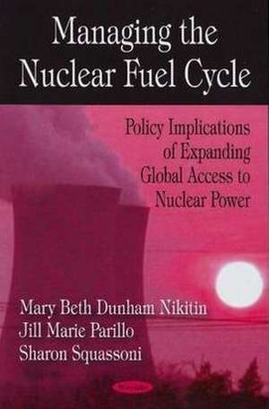 Managing the Nuclear Fuel Cycle de Mary Beth Dunham Nikitin