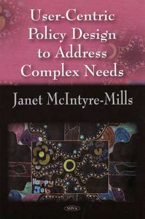 User-Centric Policy Design to Address Complex Needs de Janet McIntyre-Mills