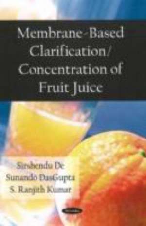 Membrane Based Clarification/Concentration of Fruit Juice de Sirshendu De