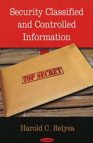 Security Classified and Controlled Information de Harold C. Relyea