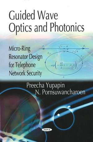 Guided Wave Optics & Photonics: Micro-Ring Resonator Design for Telephone Network Security de Preecha Yupapin