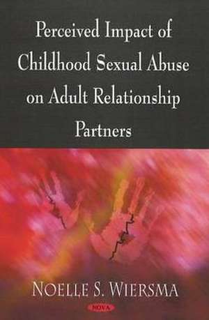 Perceived Impact of Childhood Sexual Abuse on Adult Relationship Partners de Noelle S. Wiersma