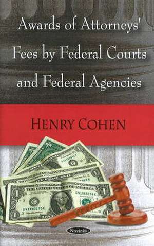 Awards of Attorneys' Fees by Federal Courts and Federal Agencies de Henry Cohen