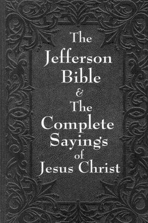 Jefferson Bible & the Complete Sayings of Jesus Christ: Volume IV of Charlotte Mason's Original Homeschooling Series de Thomas Jefferson