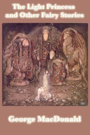 The Light Princess and Other Fairy Stories de George Macdonald