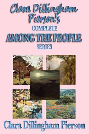 Clara Dillingham Pierson's Complete Among the People Series de Clara Dillingham Pierson