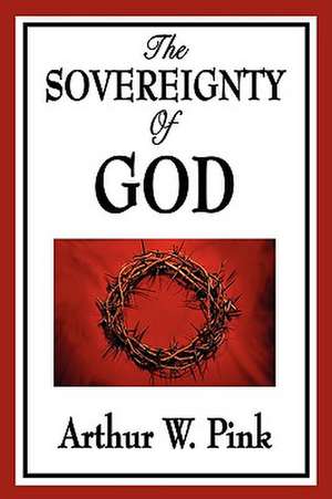 The Sovereignty of God de Arthur W. Pink