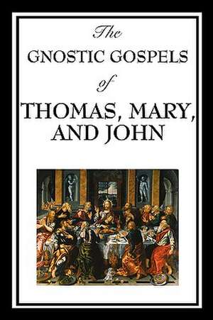 The Gnostic Gospels of Thomas, Mary, and John de Fr D. Ric Thomas