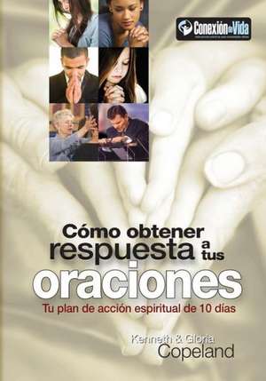 Como Obtener Respuesta a Sus Oraciones: Tu Plan de Accion Spiritual de 10 Dias de Kenneth Copeland