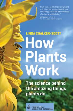 How Plants Work: The Science Behind the Amazing Things Plants Do de Linda Chalker-Scott