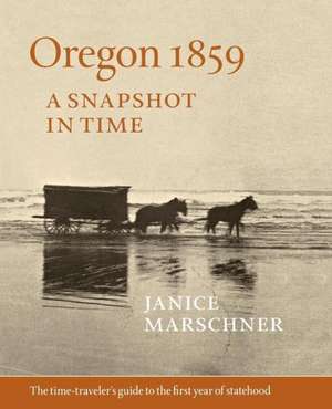 Oregon 1859: A Snapshot in Time de Janice Marschner