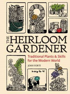 Heirloom Gardener: Traditional Plants and Skills for the Modern World de John Forti