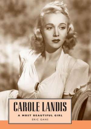 Carole Landis: A Most Beautiful Girl de Eric Lawrence Gans