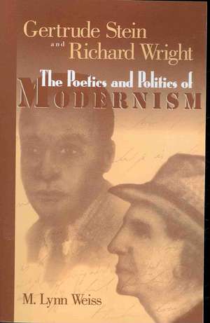 Gertrude Stein and Richard Wright: The Poetics and Politics of Modernism de M. Lynn Weiss