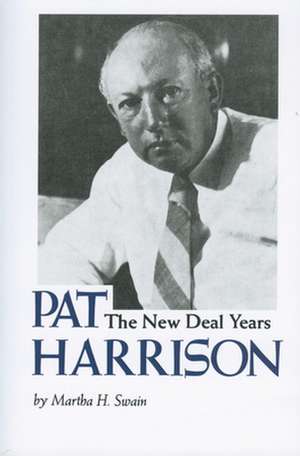 Pat Harrison: The New Deal Years de Martha H. Swain