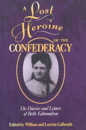 A Lost Heroine of the Confederacy: The Diaries and Letters of Belle Edmondson de William Galbraith