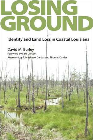 Losing Ground: Identity and Land Loss in Coastal Louisiana de David M. Burley