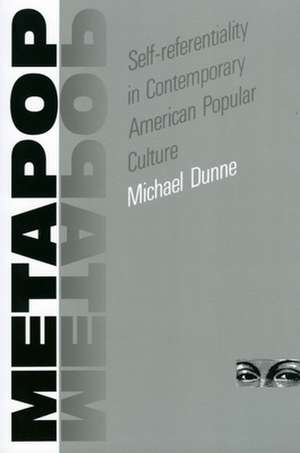 Metapop: Self-Referentiality in Contemporary American Popular Culture de Michael Dunne