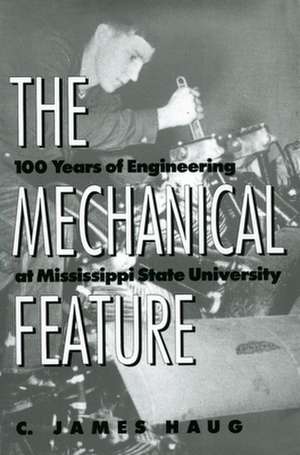 The Mechanical Feature: 100 Years of Engineering at Mississippi State University de C. James Haug