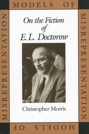 Models of Misrepresentation: On the Fiction of E.L. Doctorow de Christopher Morris