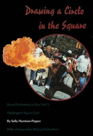 Drawing a Circle in the Square: Street Performing in New York's Washington Square Park de Sally Harrison-Pepper