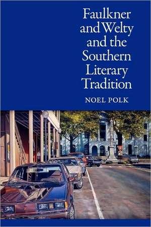 Faulkner and Welty and the Southern Literary Tradition de Noel Polk