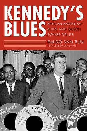 Kennedy's Blues: African-American Blues and Gospel Songs on JFK de Guido Van Rijn