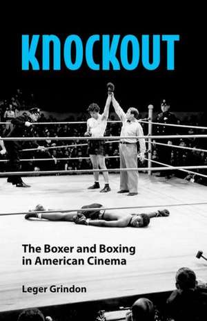 Knockout: The Boxer and Boxing in American Cinema de Leger Grindon