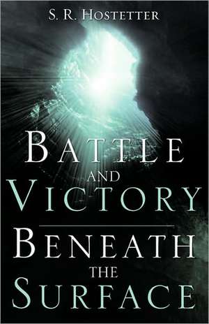 Battle and Victory Beneath the Surface de S. R. Hostetter