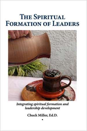 The Spiritual Formation of Leaders de Chuck Miller