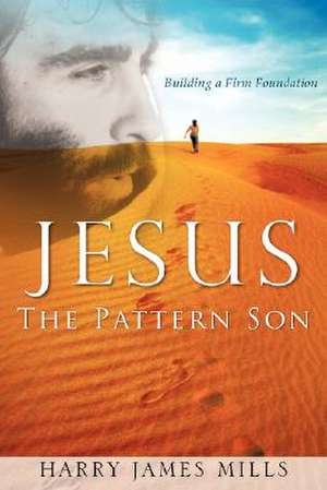 JESUS The Pattern Son de Harry James Mills