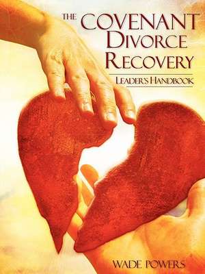 The Covenant Divorce Recovery Leader's Handbook de Wade Powers