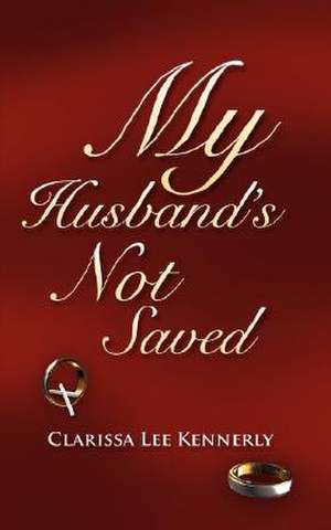 My Husband's Not Saved de Clarissa Lee Kennerly