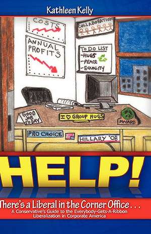 Help! There's a Liberal in the Corner Office. de Kathleen Kelly