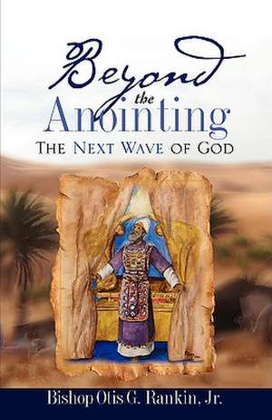 Beyond the Anointing de Jr. Rankin, Otis G.